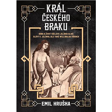 Král českého braku: Doba a život Václava Jelínka alias Slávy V. Jelínka, ale také Willibalda Yöringa
Král českého braku: Doba a život Václava Jelínka alias Slávy V. Jelínka, ale také Willibalda Yöringa