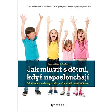 Jak mluvit s dětmi, když neposlouchají: Odmlouvání, záchvaty vzteku, vzdor a další nesnáze dětství
Jak mluvit s dětmi, když neposlouchají: Odmlouvání, záchvaty vzteku, vzdor a další nesnáze dětství