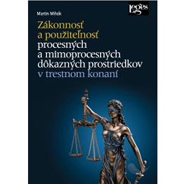 Zákonnosť a použiteľnosť: procesných a mimoprocesných dôkazných prostriedkov v trestnom konaní
Zákonnosť a použiteľnosť: procesných a mimoprocesných dôkazných prostriedkov v trestnom konaní