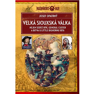 Velká siouxská válka: Nejen sedící býk, generál Custer a bitva u Little Bighornu 1876
Velká siouxská válka: Nejen sedící býk, generál Custer a bitva u Little Bighornu 1876