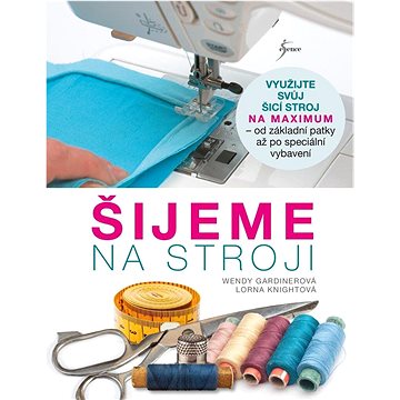 Šijeme na stroji: Využijte svůj šicí stroj na maximum - od základní patky až po speciální vybavení
Šijeme na stroji: Využijte svůj šicí stroj na maximum - od základní patky až po speciální vybavení