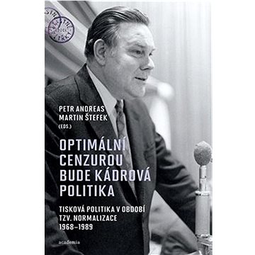 Optimální cenzurou bude kádrová politika: Tisková politika v období tzv. normalizace 1968–1989
Optimální cenzurou bude kádrová politika: Tisková politika v období tzv. normalizace 1968–1989