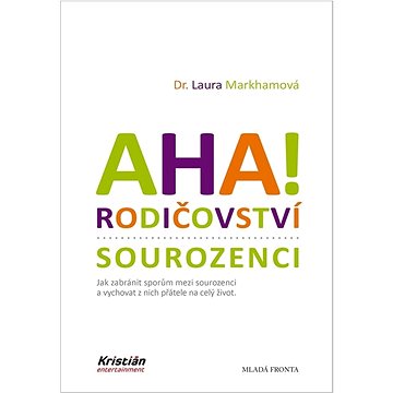 AHA! Rodičovství sourozenci: Jak zabránit sporům mezi sourozenci a vychovat z nich přátele na celý ž
AHA! Rodičovství sourozenci: Jak zabránit sporům mezi sourozenci a vychovat z nich přátele na celý ž