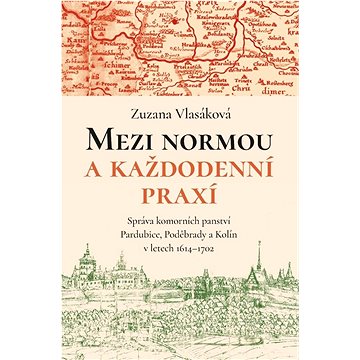 Mezi normou a každodenní praxí: Správa komorních panství Pardubice, Poděbrady a Kolín v letech 1614–
Mezi normou a každodenní praxí: Správa komorních panství Pardubice, Poděbrady a Kolín v letech 1614–