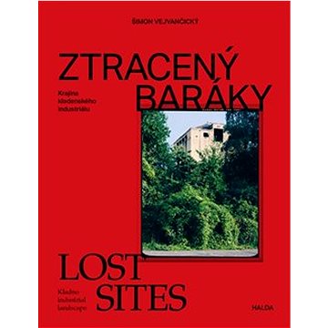 Ztracený baráky / Lost sites: Krajina kladenského industriálu / Kladno industrial landscape
Ztracený baráky / Lost sites: Krajina kladenského industriálu / Kladno industrial landscape
