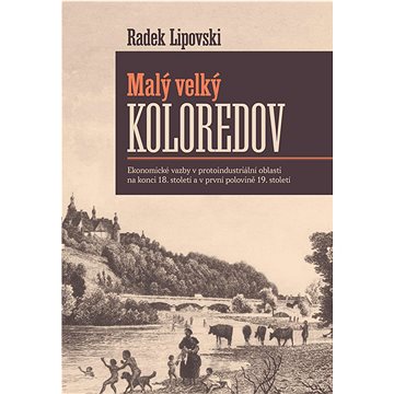 Malý velký Koloredov: Ekonomické vazby v protoindustriální oblasti na konci 18. století a v první...
Malý velký Koloredov: Ekonomické vazby v protoindustriální oblasti na konci 18. století a v první...