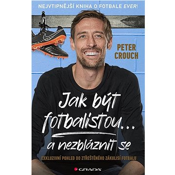 Jak být fotbalistou... a nezbláznit se: Exkluzivní pohled do ztřeštěného zákulisí fotbalu
Jak být fotbalistou... a nezbláznit se: Exkluzivní pohled do ztřeštěného zákulisí fotbalu