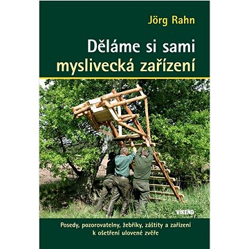 Děláme si sami myslivecká zařízení: Posedy, pozorovatelny, žebříky, záštity a zařízení k oštření ulo
Děláme si sami myslivecká zařízení: Posedy, pozorovatelny, žebříky, záštity a zařízení k oštření ulo