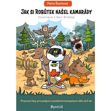 Jak si Robůtek našel kamarády: Pracovní listy pro podporu sociálních kompetencí dětí od 5 let
Jak si Robůtek našel kamarády: Pracovní listy pro podporu sociálních kompetencí dětí od 5 let