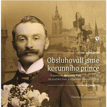 Obsluhovali jsme korunního prince: Vzpomínky Antonína Fialy (1866—1936) na pražský život a vojančení
Obsluhovali jsme korunního prince: Vzpomínky Antonína Fialy (1866—1936) na pražský život a vojančení