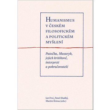 Humanismus v českém filosofickém a politickém myšlení: Patočka, Masaryk, jejich kritikové, interpret
Humanismus v českém filosofickém a politickém myšlení: Patočka, Masaryk, jejich kritikové, interpret