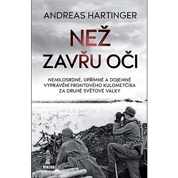 Než zavřu oči: Nemilosrdné, upřímné a dojemné vyprávění frontového kulometčíka za 2. sv. války
Než zavřu oči: Nemilosrdné, upřímné a dojemné vyprávění frontového kulometčíka za 2. sv. války