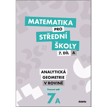 Matematika pro střední školy 7.díl A Pracovní sešit: Analytická geometrie v rovině
Matematika pro střední školy 7.díl A Pracovní sešit: Analytická geometrie v rovině