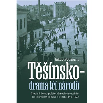 Těšínsko - drama tří národů: Studie k česko-polsko-německým vztahům na těšínském pomezí v letech 185
Těšínsko - drama tří národů: Studie k česko-polsko-německým vztahům na těšínském pomezí v letech 185