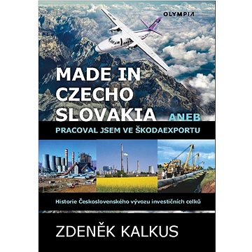 Made in Czechoslovakia aneb pracoval jsem ve Škodaexportu: Historie Československého vývozu investič
Made in Czechoslovakia aneb pracoval jsem ve Škodaexportu: Historie Československého vývozu investič