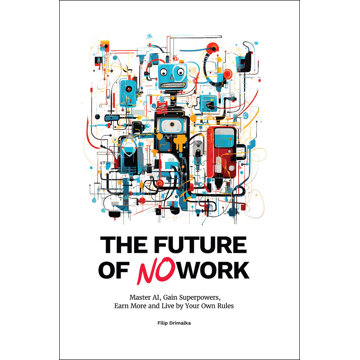 The Future of No Work: Master the AI, Gain Superpowers, Earn More and Live by Your Own Rules
The Future of No Work: Master the AI, Gain Superpowers, Earn More and Live by Your Own Rules