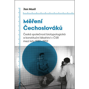 Měření Čechoslováků: Česká společnost biotypologická a konstituční lékařství v ČSR mezi lety 1937–19
Měření Čechoslováků: Česká společnost biotypologická a konstituční lékařství v ČSR mezi lety 1937–19