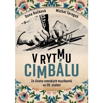 V rytmu cimbálu: Příběhy ze života česko-slovensko-maďarských romských muzikantů ve 20. století
V rytmu cimbálu: Příběhy ze života česko-slovensko-maďarských romských muzikantů ve 20. století