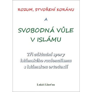Rozum, stvoření Koránu a svobodná vůle v islámu: Tři základní spory islámského racionalismu s isláms
Rozum, stvoření Koránu a svobodná vůle v islámu: Tři základní spory islámského racionalismu s isláms