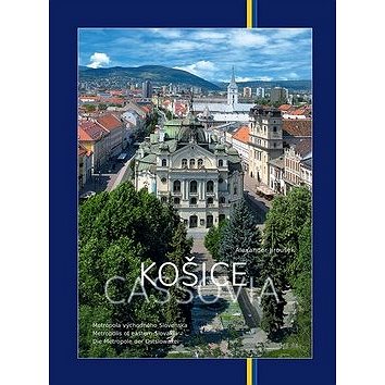 Košice Metropola východného Slovenska: Cassovia Metropolis of eastern Slovakia/Die Metropole der Ost
Košice Metropola východného Slovenska: Cassovia Metropolis of eastern Slovakia/Die Metropole der Ost