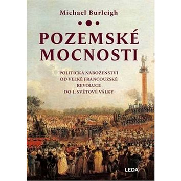 Pozemské mocnosti: Politická náboženství od Velké francouzské revoluce do 1. světové války
Pozemské mocnosti: Politická náboženství od Velké francouzské revoluce do 1. světové války