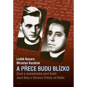 A přece budu blízko: Život a mučednická smrt páterů Jana Buly a Václava Drboly od Babic
A přece budu blízko: Život a mučednická smrt páterů Jana Buly a Václava Drboly od Babic