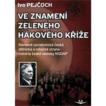 Ve znamení zeleného hákového kříže: Národně socialistická dělnická a rolnická strana - historie česk
Ve znamení zeleného hákového kříže: Národně socialistická dělnická a rolnická strana - historie česk