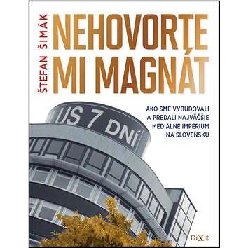 Nehovorte mi magnát: Ako sme vybudovali a predali najväčšie mediálne impérium na Slovensku
Nehovorte mi magnát: Ako sme vybudovali a predali najväčšie mediálne impérium na Slovensku