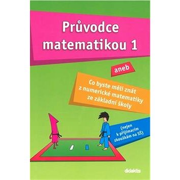 Průvodce matematikou 1: aneb co byste měli znát z numerické matematiky ze základní školy
Průvodce matematikou 1: aneb co byste měli znát z numerické matematiky ze základní školy