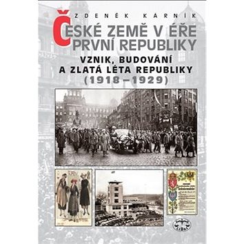 České země v éře První republiky 1918 - 1938 Díl první: Vznik, budování a zlatá léta republiky 1918-
České země v éře První republiky 1918 - 1938 Díl první: Vznik, budování a zlatá léta republiky 1918-