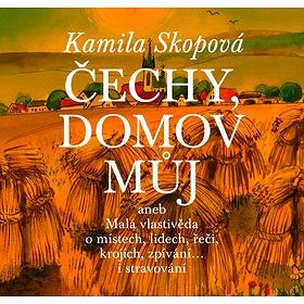 Čechy, domov můj: aneb Malá vlastivěda o místech, lidech, řeči, krojích, zpívání... i stravování
Čechy, domov můj: aneb Malá vlastivěda o místech, lidech, řeči, krojích, zpívání... i stravování