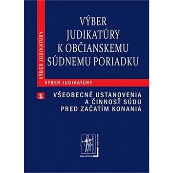 Výber judikatúry k Občianskemu súdnemu poriadku: 1. časť Všeobecné ustanovenia a činnosť súdu pred z
Výber judikatúry k Občianskemu súdnemu poriadku: 1. časť Všeobecné ustanovenia a činnosť súdu pred z