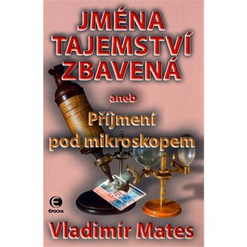 Jména tajemství zbavená aneb Příjmení pod mikroskopem 3.díl: aneb Příjmení pod mikroskopem
Jména tajemství zbavená aneb Příjmení pod mikroskopem 3.díl: aneb Příjmení pod mikroskopem