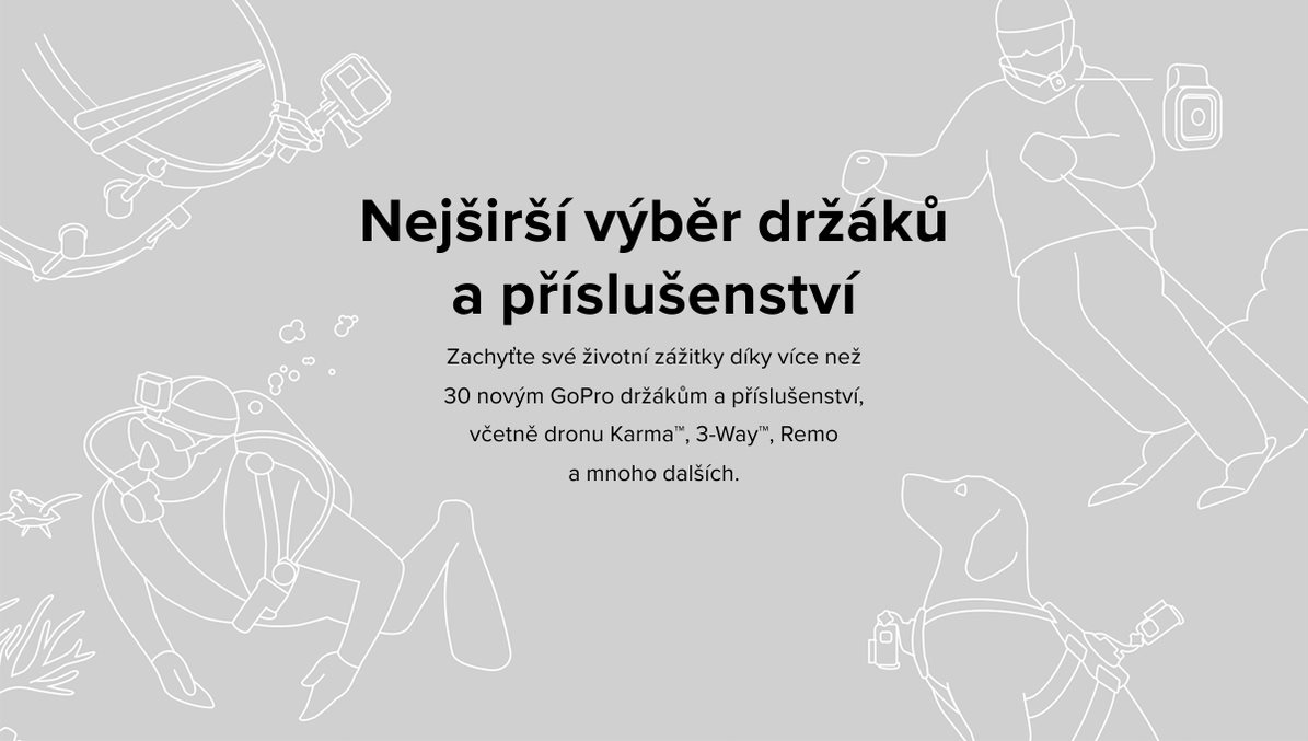 Nejširší výběr držáků a příslušenství - Zachyťte své životní zážitky díky více než 30 novým GoPro držákům a příslušenství, včetně dronu Karma™, 3-Way™, Remo a mnoho dalších.