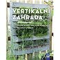 Vertikální zahrada: Zelené nápady pro malé zahrádky, balkony a terasy - Kniha