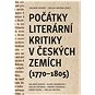 Počátky literární kritiky v českých zemích: (1770–1805) - Kniha