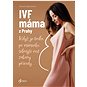 IVF máma z Prahy: Když je touha po miminku silnější než zákony přírody... - Kniha