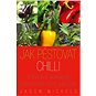 Jak pěstovat chilli: Průvodce domácím pěstováním chilli papriček - Kniha