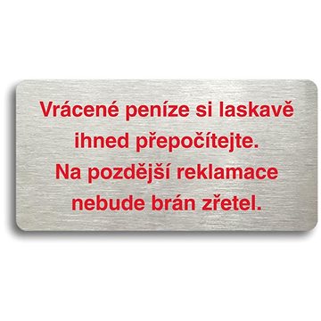 

Accept Piktogram "VRÁCENÉ PENÍZE SI LASKAVĚ IHNED PŘEPOČÍTEJTE. NA POZDĚJŠÍ REKLAMACE NEBUDE BRÁN ZŘ