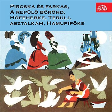 

Piroska és farkas, A repülö börönd, Hófehérke, Terülj, asztalkám, Hamupipöke