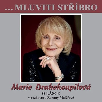 

…Mluviti stříbro - Marie Drahokoupilová - O lásce