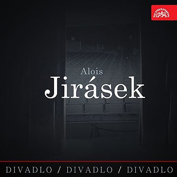 

Divadlo, divadlo, divadlo. Alois Jirásek