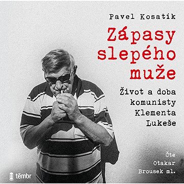

Zápasy slepého muže - Život a doba komunisty Klementa Lukeše