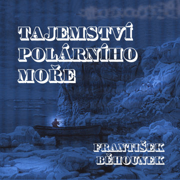 

František Běhounek: Tajemství polárního moře