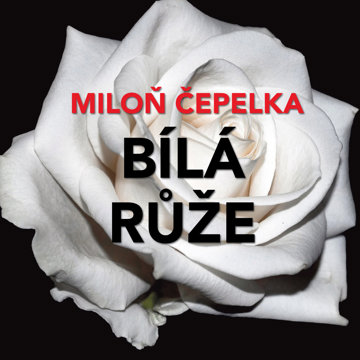 

Miloň Čepelka: Bílá růže