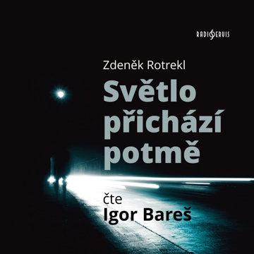 

Zdeněk Rotrekl: Světlo přichází potmě