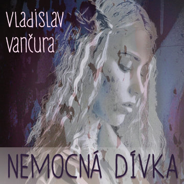 

Vladislav Vančura: Nemocná dívka