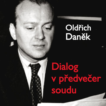 

Oldřich Daněk: Dialog v předvečer soudu