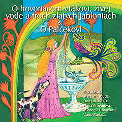 

NAJKRAJŠIE ROZPRÁVKY 4 - O hovoriacom vtákovi & živej vode a troch zlatých jabloniach & O Palčekovi