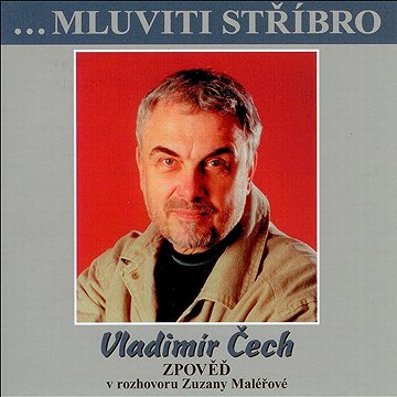 

...Mluviti stříbro - Vladimír Čech - zpověď